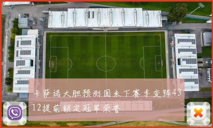 卡萨诺大胆预测国米下赛季变阵4312提前锁定冠军荣誉